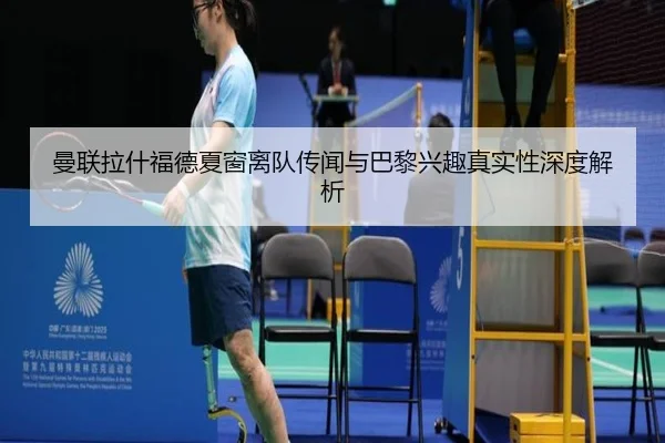 曼联拉什福德夏窗离队传闻与巴黎兴趣真实性深度解析